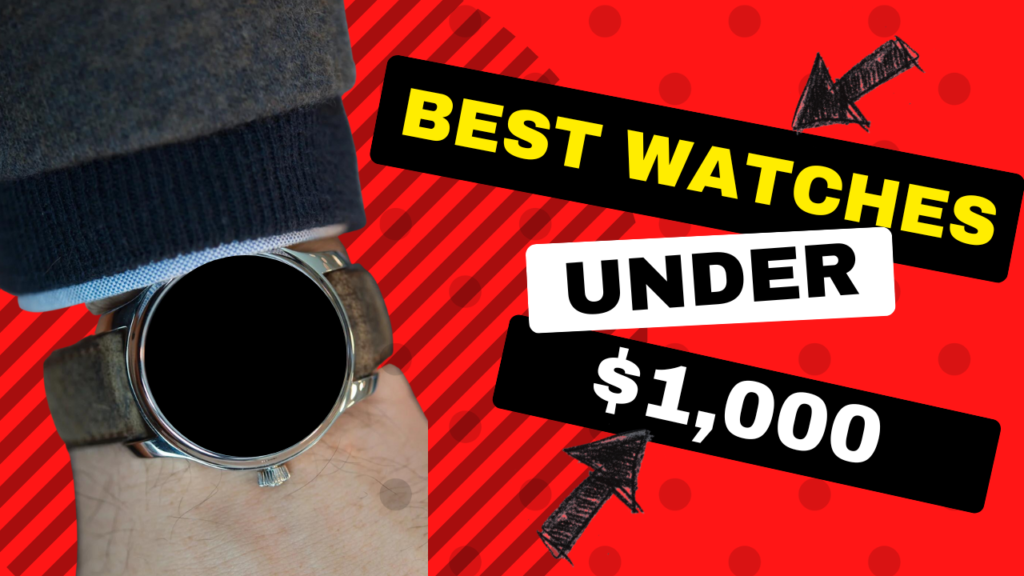 affordable watches, best watches under $1,000